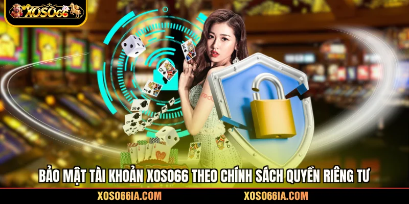 Bảo mật tài khoản Xoso66 theo chính sách quyền riêng tư
