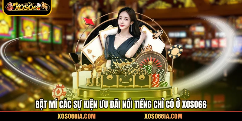 Bật mí các sự kiện ưu đãi nổi tiếng chỉ có ở Xoso66