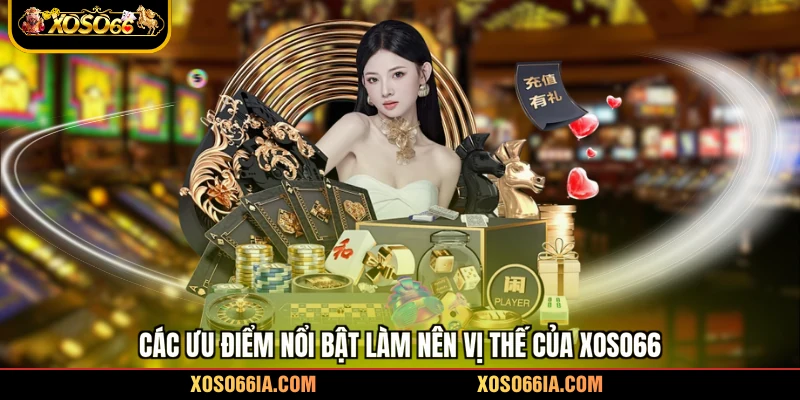 Các ưu điểm nổi bật làm nên vị thế của Xoso66