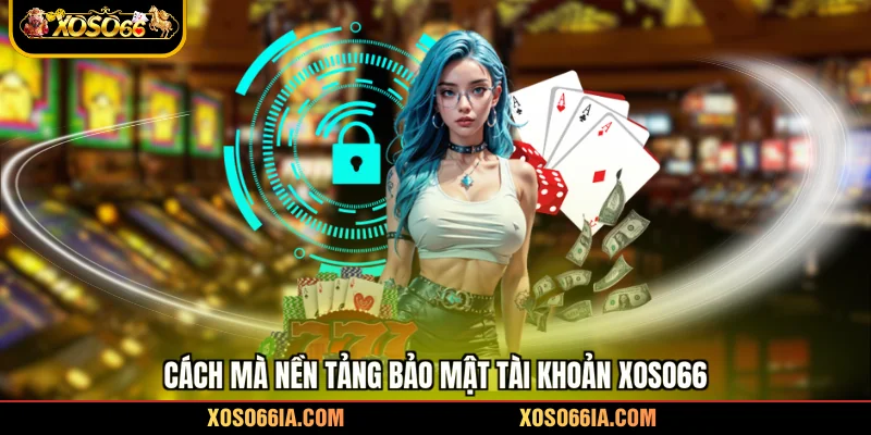 Cách mà nền tảng bảo mật tài khoản Xoso66