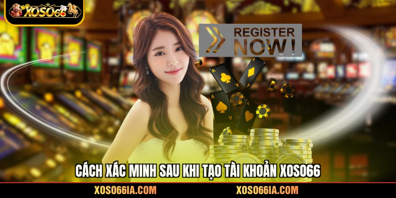 Cách xác minh sau khi tạo tài khoản Xoso66