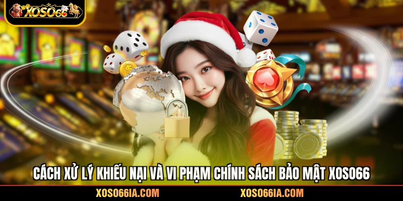 Cách xử lý khiếu nại và vi phạm chính sách bảo mật Xoso66