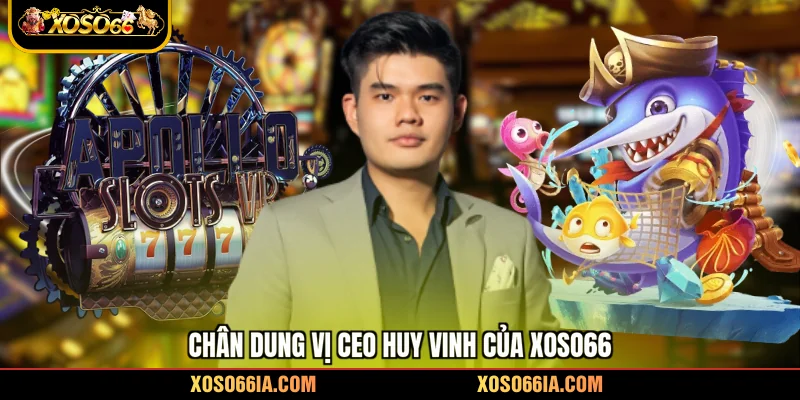 Chân dung vị CEO Huy Vinh của Xoso66