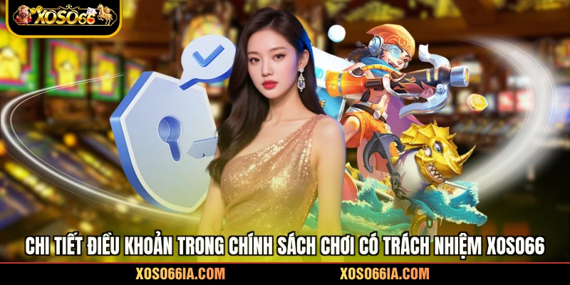 Chi tiết điều khoản trong chính sách chơi có trách nhiệm Xoso66