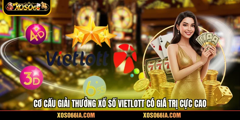 Cơ cấu giải thưởng xổ số Vietlott có giá trị cực cao