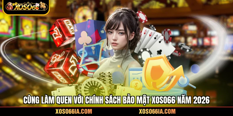 Cùng làm quen với chính sách bảo mật Xoso66 năm 2026