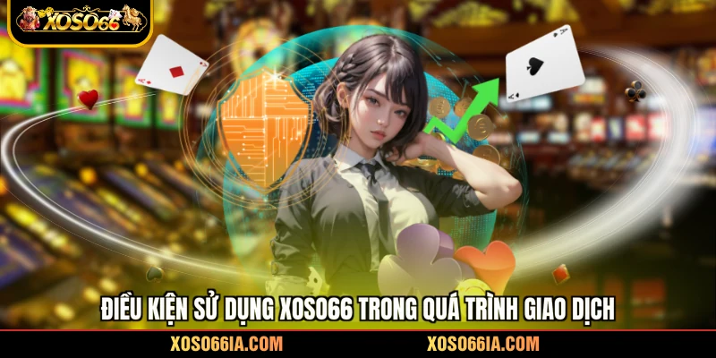 Điều kiện sử dụng Xoso66 trong quá trình giao dịch