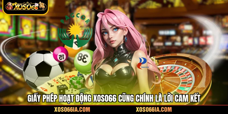 Giấy phép hoạt động Xoso66 cũng chính là lời cam kết