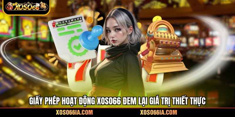 Giấy phép hoạt động Xoso66 đem lại giá trị thiết thực