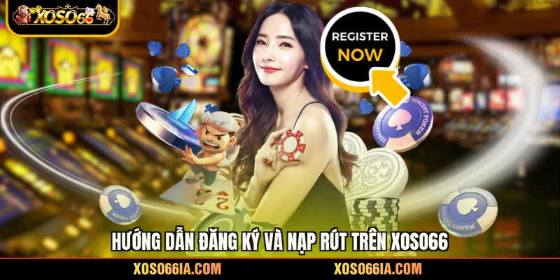 Hướng dẫn đăng ký và nạp rút trên Xoso66