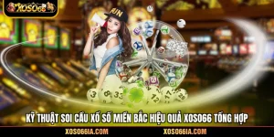 Soi Cầu Xổ Số Miền Bắc - 3 Cách Dự Đoán Kết Quả Chính Xác