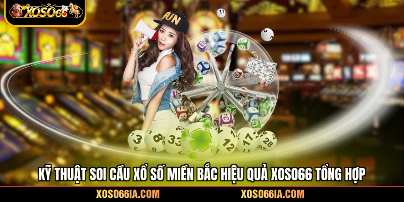 Soi Cầu Xổ Số Miền Bắc - 3 Cách Dự Đoán Kết Quả Chính Xác