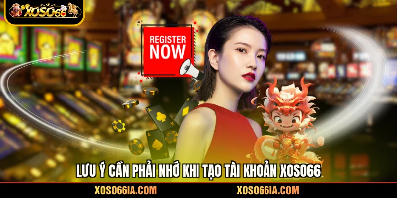 Lưu ý cần phải nhớ khi tạo tài khoản Xoso66