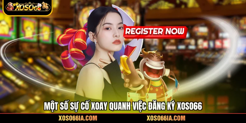 Một số sự cố xoay quanh việc đăng ký Xoso66
