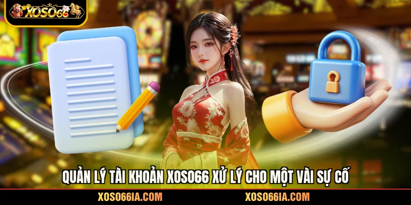 Quản lý tài khoản Xoso66 xử lý cho một vài sự cố