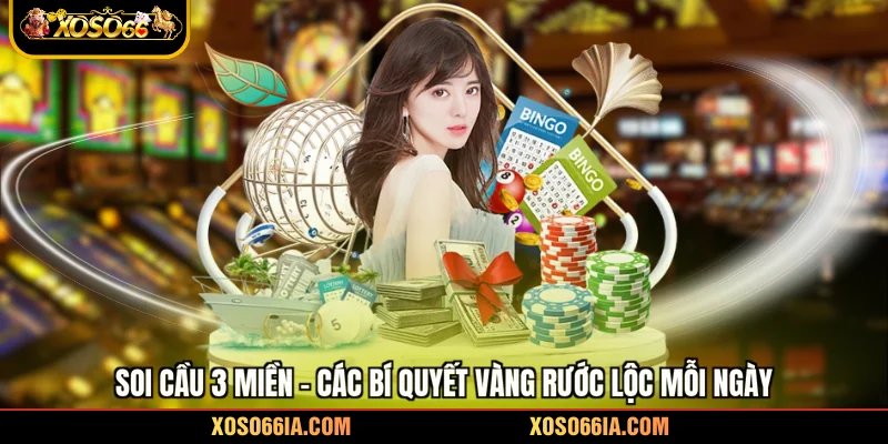 Soi Cầu 3 Miền - Các Bí Quyết Vàng Rước Lộc Mỗi Ngày