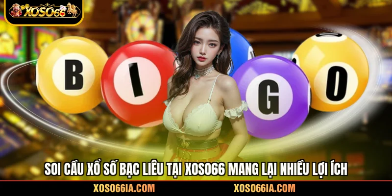 Soi cầu xổ số Bạc Liêu tại Xoso66 mang lại nhiều lợi ích