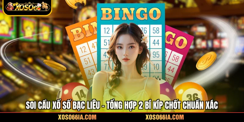 Soi Cầu Xổ Số Bạc Liêu - Tổng Hợp 2 Bí Kíp Chốt Chuẩn Xác