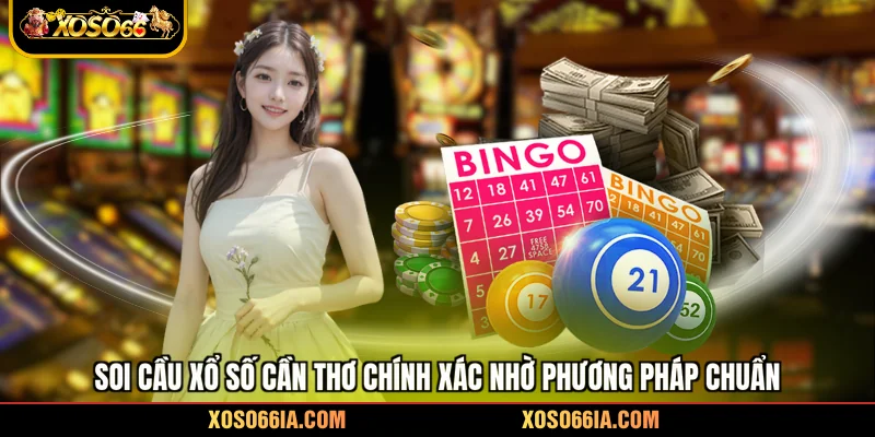 Soi cầu xổ số Cần Thơ chính xác nhờ phương pháp chuẩn