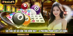 Soi Cầu Xổ Số Cần Thơ Hôm Nay - 3 Phương Pháp Chốt Số Vàng