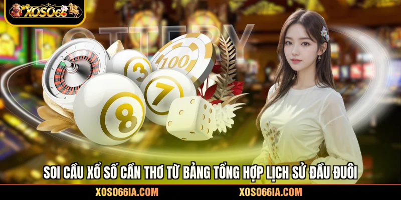 Soi cầu xổ số Cần Thơ từ bảng tổng hợp lịch sử đầu đuôi