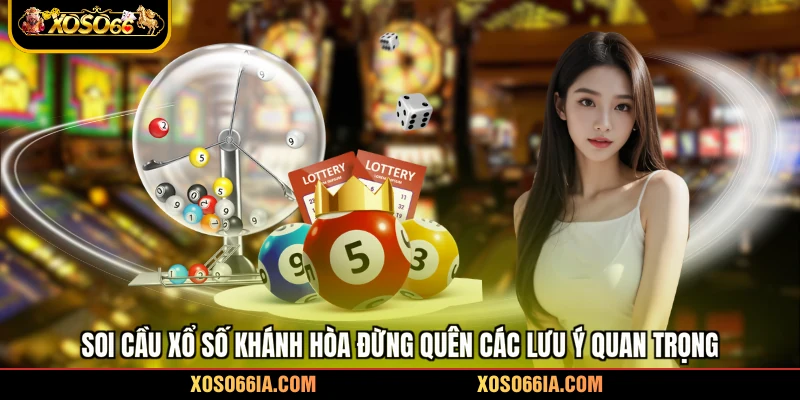 Soi cầu xổ số Khánh Hòa đừng quên các lưu ý quan trọng