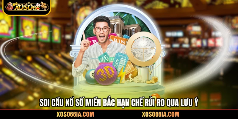 Soi cầu xổ số Miền Bắc hạn chế rủi ro qua lưu ý