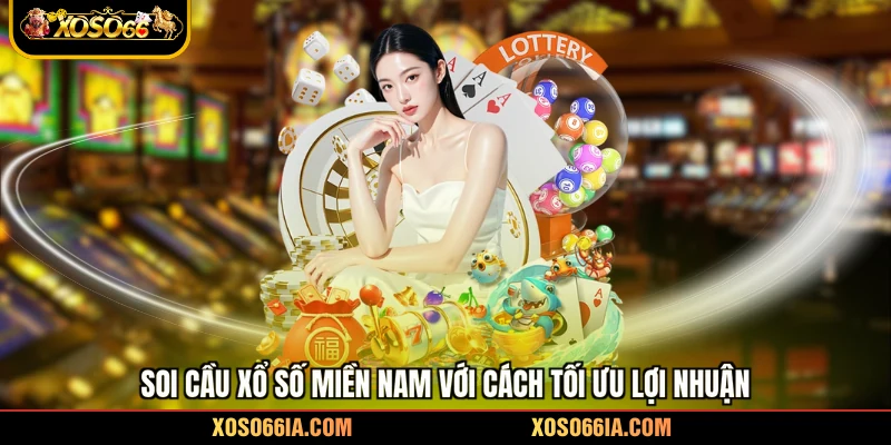 Soi cầu xổ số Miền Nam với cách tối ưu lợi nhuận