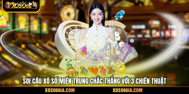 Soi Cầu Xổ Số Miền Trung Chắc Thắng Với 3 Chiến Thuật