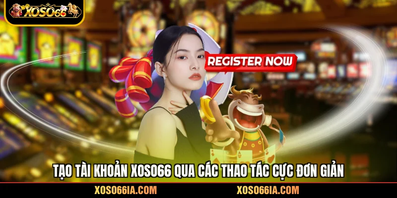 Tạo tài khoản Xoso66 qua các thao tác cực đơn giản