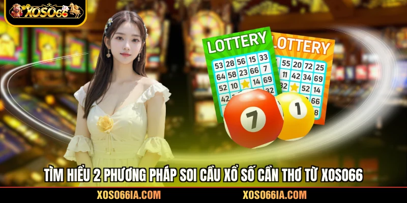 Tìm hiểu 2 phương pháp soi cầu xổ số Cần Thơ từ Xoso66