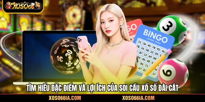 Tìm hiểu đặc điểm và lợi ích của soi cầu xổ số đài cát