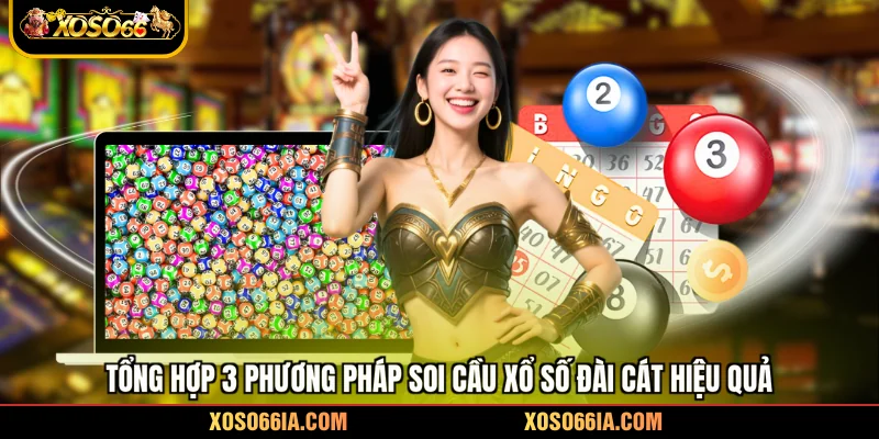 Tổng hợp 3 phương pháp soi cầu xổ số đài cát hiệu quả