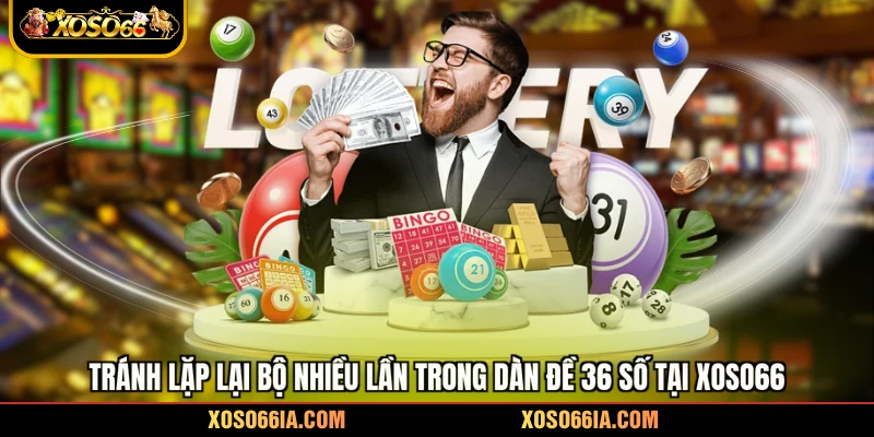 Tránh lặp lại bộ nhiều lần trong dàn đề 36 số tại Xoso66 