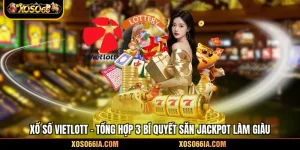Xổ Số Vietlott - Tổng Hợp 3 Bí Quyết Săn Jackpot Làm Giàu