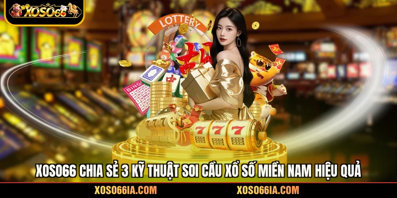 Xoso66 chia sẻ 3 kỹ thuật soi cầu xổ số Miền Nam hiệu quả