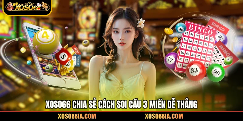 Xoso66 chia sẻ cách soi cầu 3 miền dễ thắng