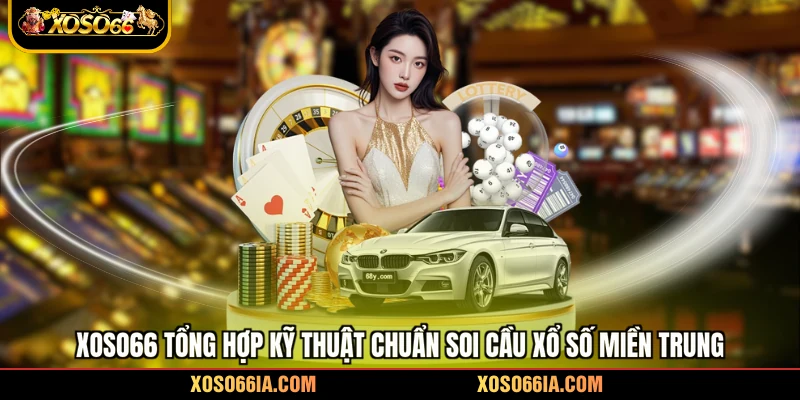 Xoso66 tổng hợp kỹ thuật chuẩn soi cầu xổ số Miền Trung